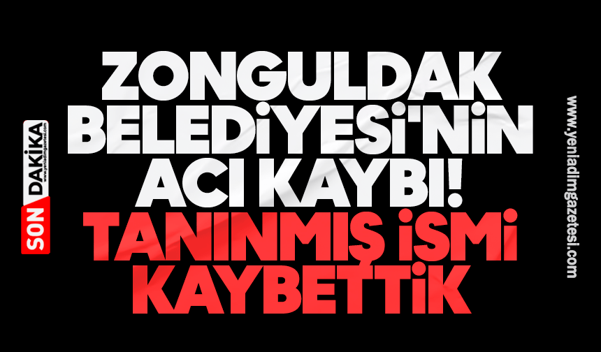 Zonguldak Belediyesi'nin acı kaybı: Tanınmış ismi kaybettik
