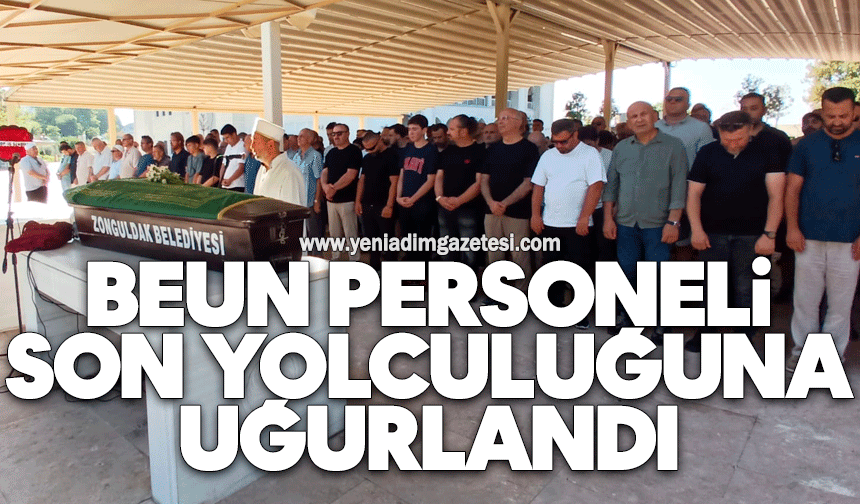 Hayatını kaybeden BEUN personeli son yolculuğuna uğurlandı
