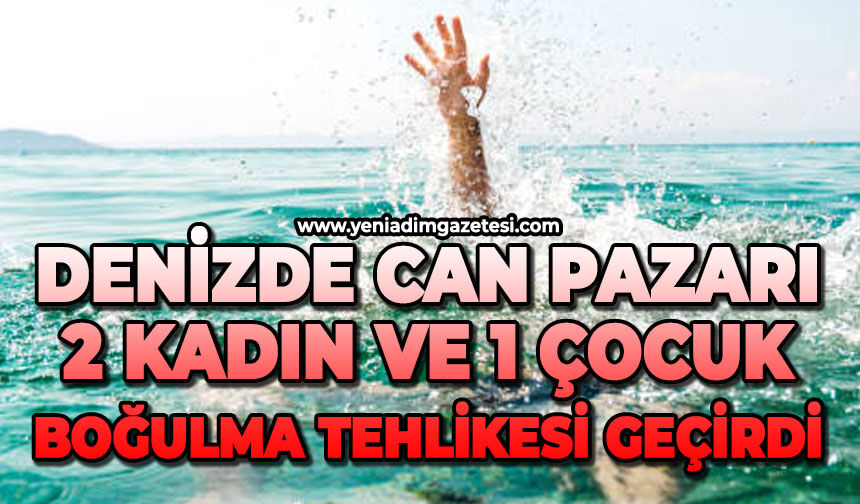 Denizde can pazarı: 2 kadın ve 1 çocuk boğulma tehlikesi geçirdi