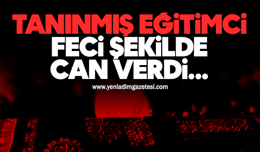 Tanınmış eğitimci feci şekilde can verdi