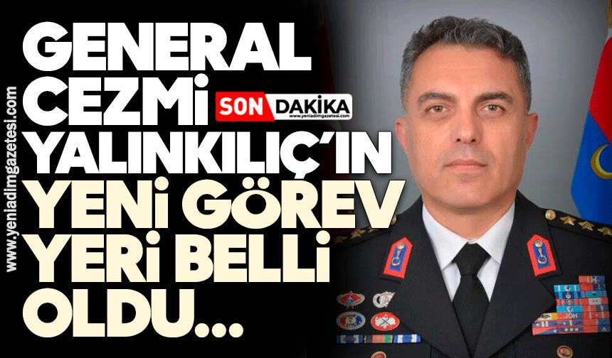 General Cezmi Yalınkılıç’ın yeni görev yeri belli oldu