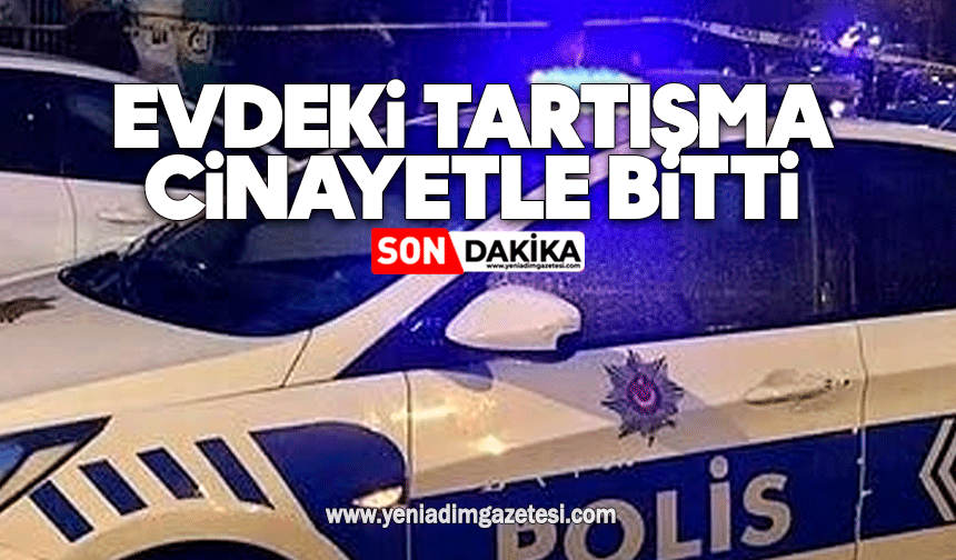 Evdeki tartışma cinayetle bitti