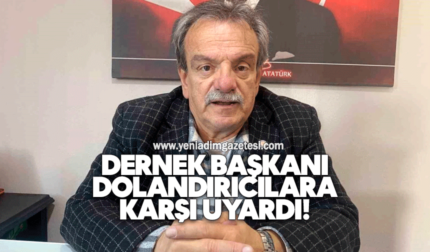 Dernek başkanı dolandırıcılara karşı uyardı!