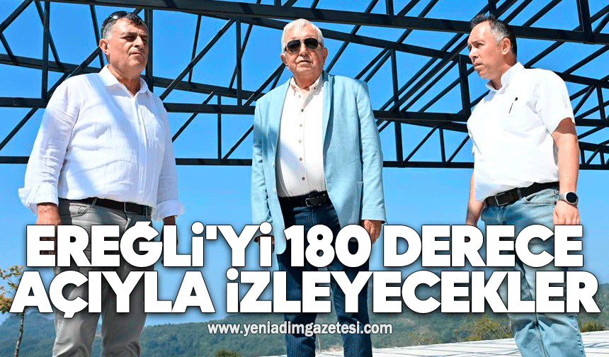 Ereğli'yi 180 derece açıyla izleyecekler