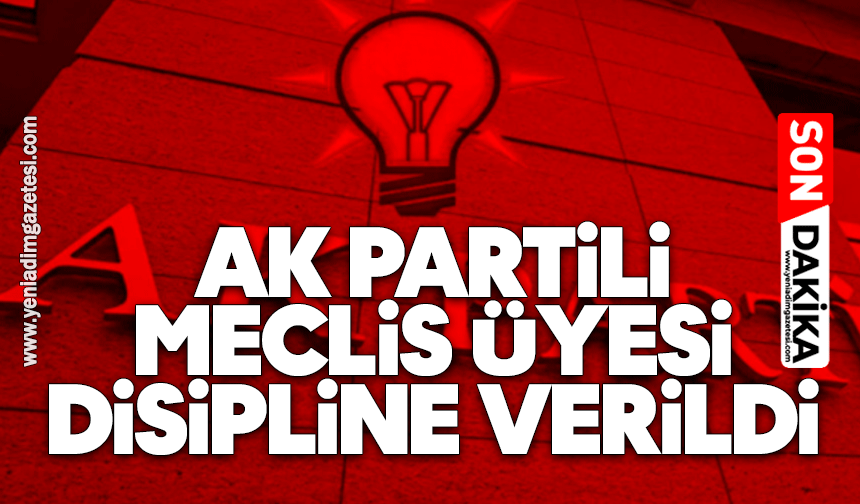 AK Partili meclis üyesi disipline verildi