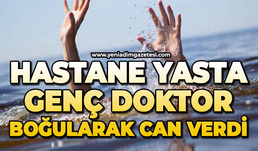 Hastane yasta: Genç doktor boğularak can verdi