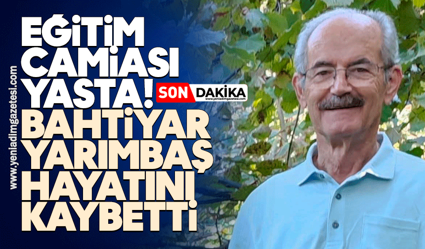 Eğitim camiası yasta: Bahtiyar Yarımbaş hayatını kaybetti