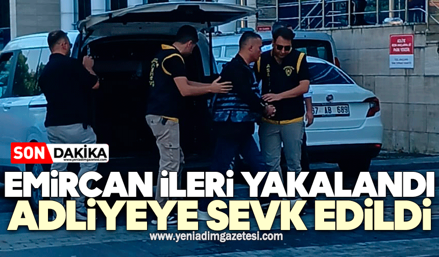 Emir İleri yakalandı: Adliyeye sevk edildi