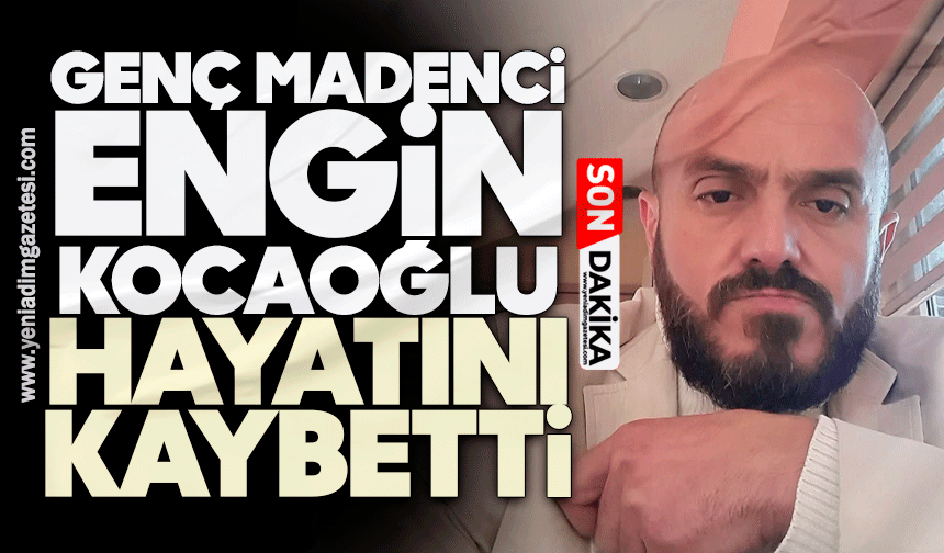 Genç madenci Engin Kocaoğlu hayatını kaybetti
