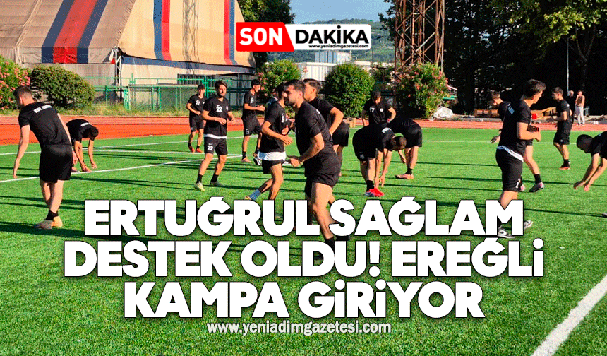 Ertuğrul Sağlam destek oldu: Ereğli kampa giriyor