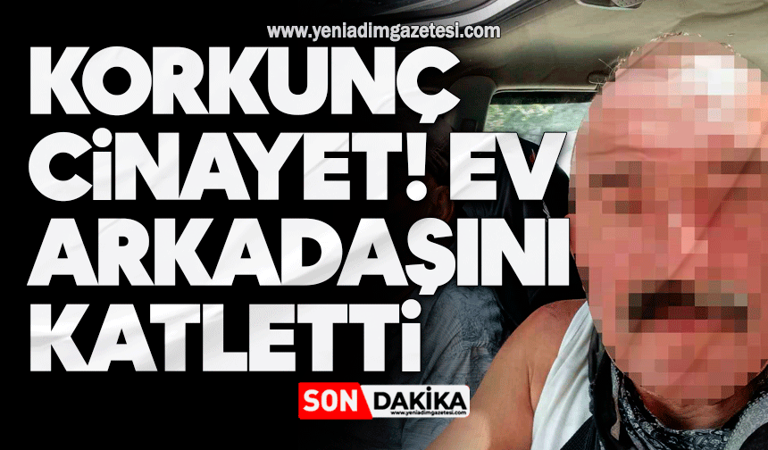 Korkunç cinayet! Ev arkadaşını katletti