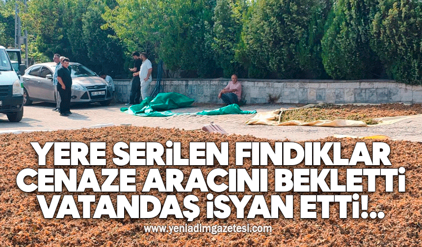 Yere serilen fındıklar cenaze aracını bekletti: Vatandaş isyan etti!