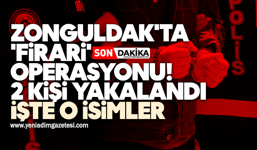 Zonguldak'ta 'firari' operasyonu! 2 kişi yakalandı: İşte o isimler