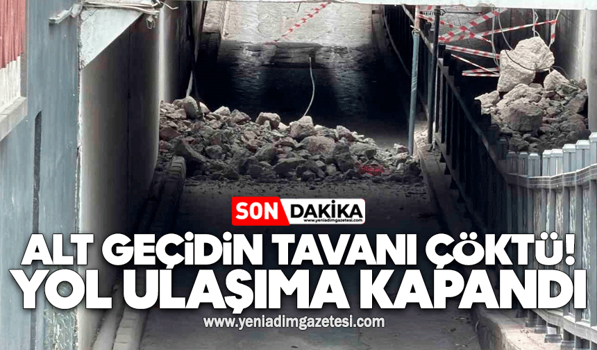 Alt geçidin tavanı çöktü: Yol ulaşıma kapandı