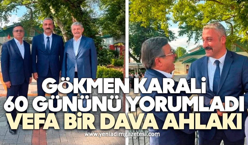 Gökmen Karali 60 gününü yorumladı: Vefa bir dava ahlakı
