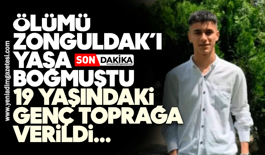 Ölümü Zonguldak’ı yasa boğmuştu: 19 yaşındaki genç toprağa verildi