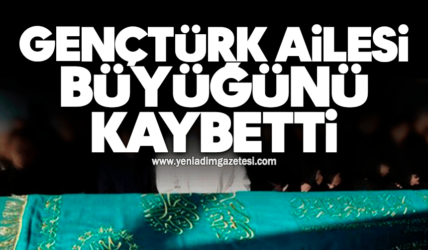 Gençtürk Ailesi büyüğünü kaybetti