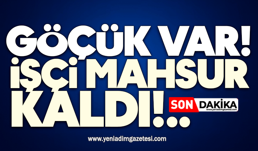 Göçük var! İşçi mahsur kaldı