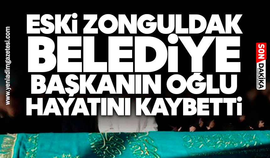 Eski Zonguldak Belediye Başkanın oğlu hayatını kaybetti