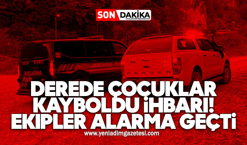 Derede çocuklar kayboldu ihbarı! Ekipler alarma geçti