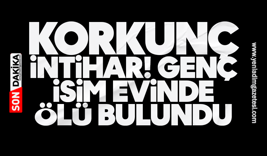 Korkunç intihar! Genç isim evinde ölü bulundu