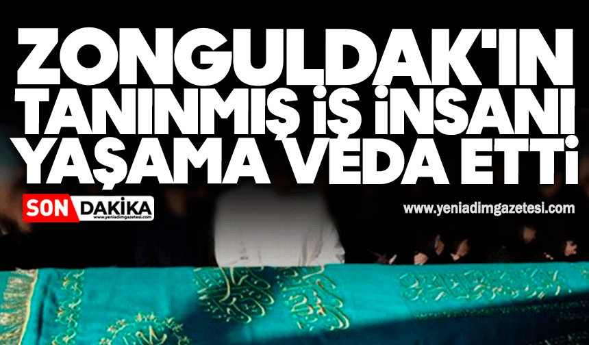 Zonguldak'ın tanınmış iş insanı yaşama veda etti