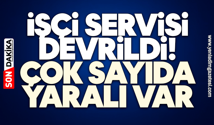 İşçi servisi devrildi! Çok sayıda yaralı var