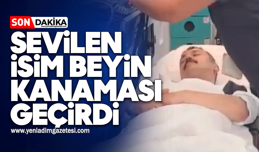 Sevilen isim beyin kanaması geçirdi