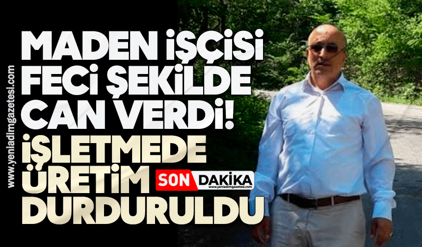 Maden işçisi feci şekilde can verdi! İşletmede üretim durduruldu