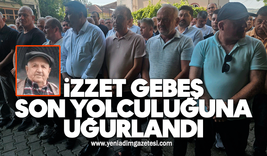 İzzet Gebeş son yolculuğuna uğurlandı