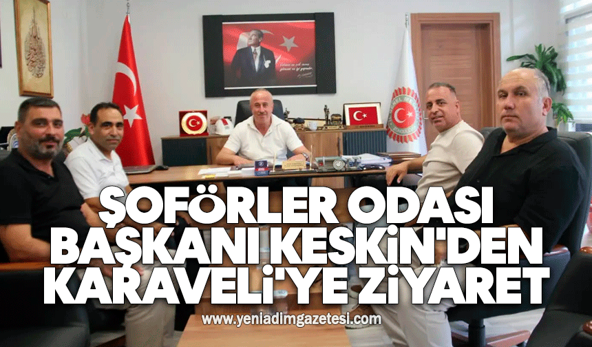 Şoförler Odası Başkanı Keskin'den Karaveli'ye ziyaret
