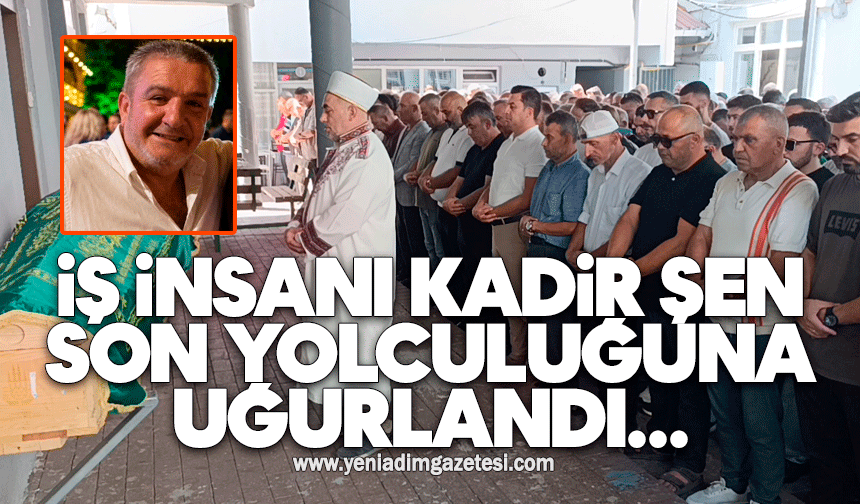 Hayatını kaybeden iş insanı Kadir Şen son yolculuğuna uğurlandı