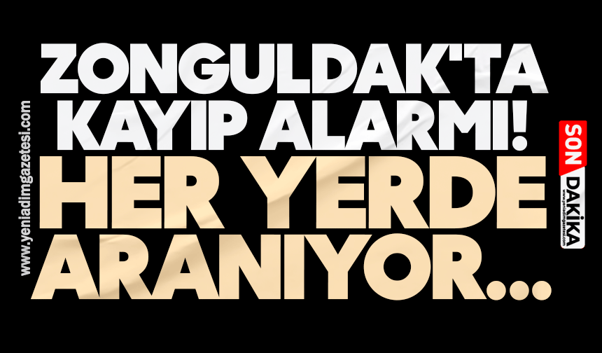 Zonguldak'ta kayıp alarmı! Her yerde aranıyor...