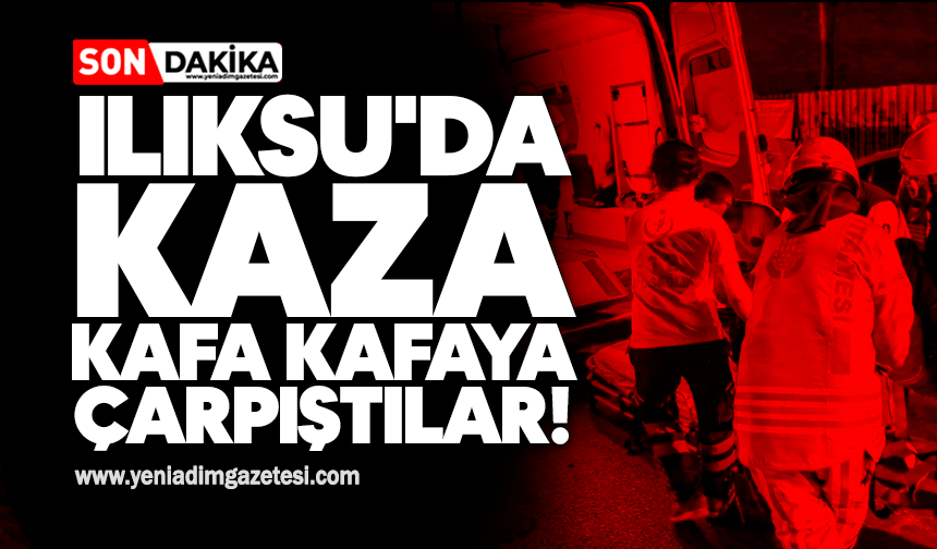 Ilıksu'da kaza: Kafa kafaya çarpıştılar!