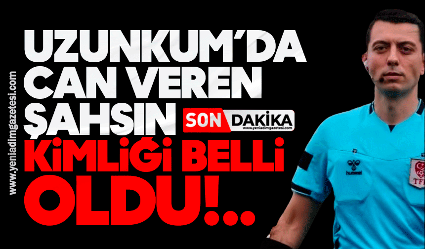 Uzunkum’da can veren şahsın kimliği belli oldu