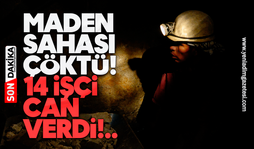 Maden sahası çöktü: 14 işçi hayatını kaybetti