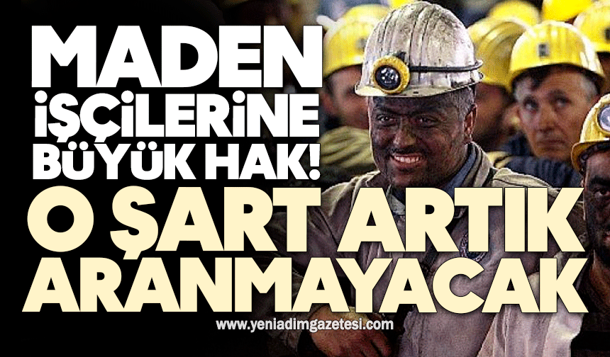Maden işçilerine büyük hak! O şart artık aranmayacak