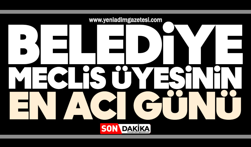 Belediye meclis üyesinin en acı günü