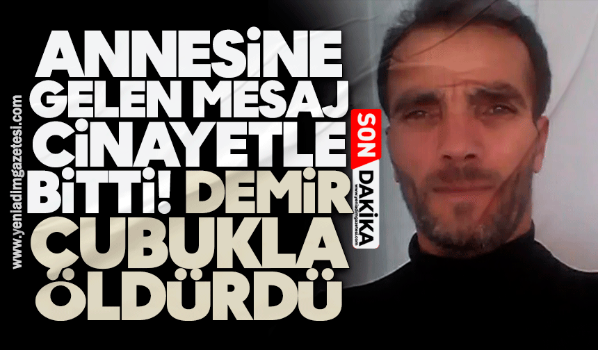 Annesine gelen mesaj cinayetle bitti! Demir çubukla öldürdü