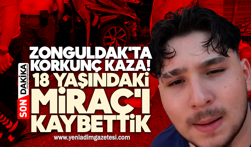 Zonguldak'ta korkunç kaza! 18 yaşındaki Miraç'ı kaybettik