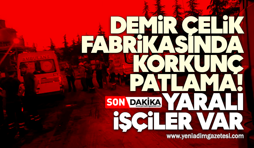 Demir çelik fabrikasında korkunç patlama! Yaralı işçiler var