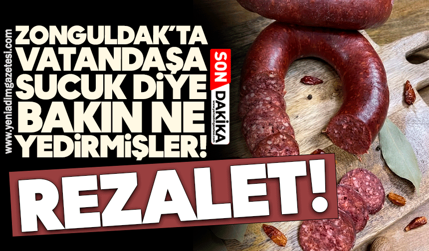 Zonguldak’ta vatandaşa sucuk diye bakın ne yedirmişler!