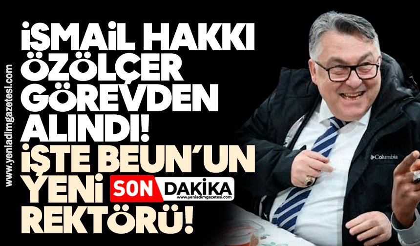 Rektör İsmail Hakkı Özölçer görevden alındı! İşte BEUN’un yeni rektörü!