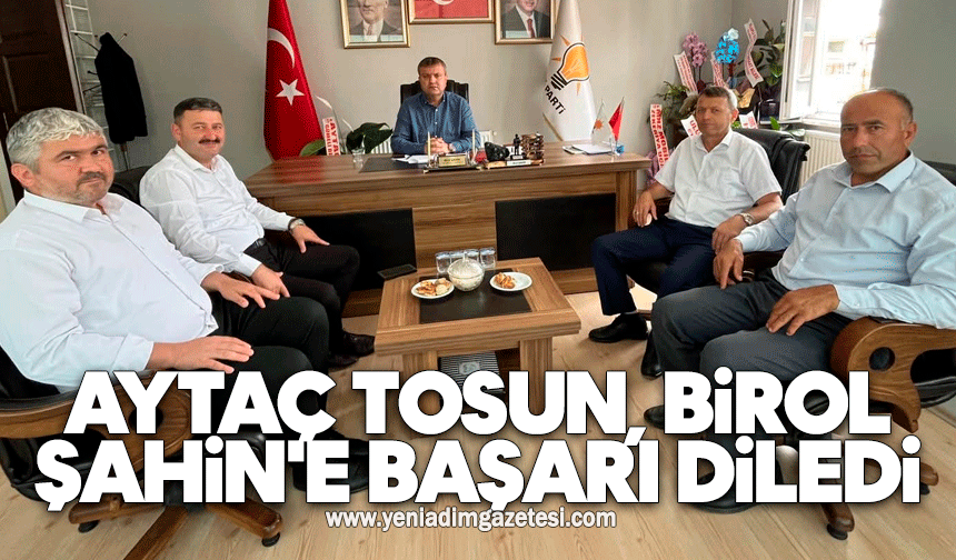 Aytaç Tosun, Birol Şahin'e başarı diledi