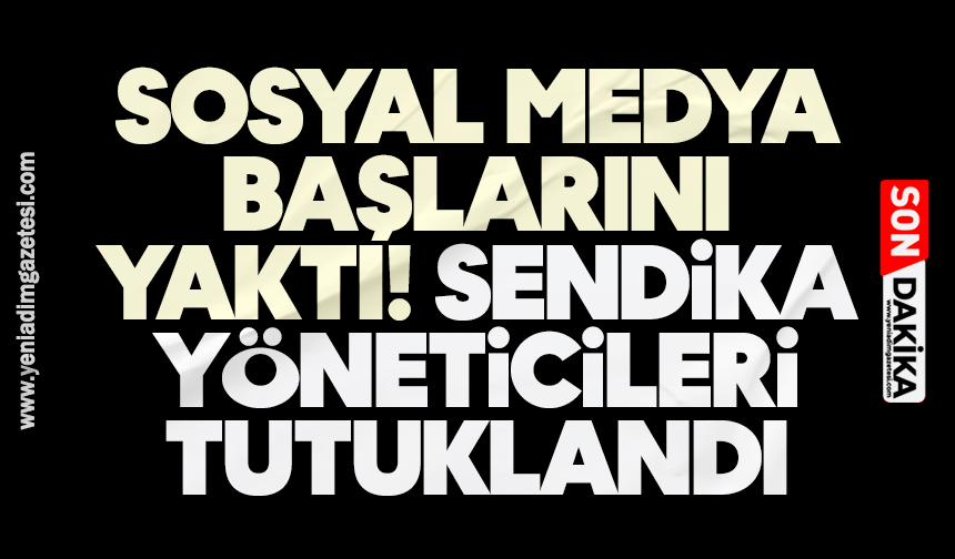 Sosyal medya başlarını yaktı: Sendika yöneticileri tutuklandı