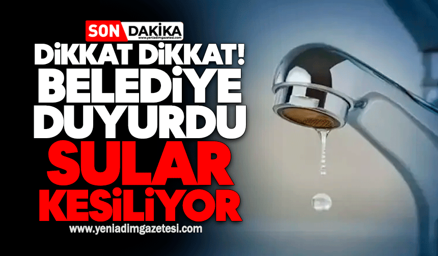 Dikkat dikkat! Belediye duyurdu: Sular kesiliyor