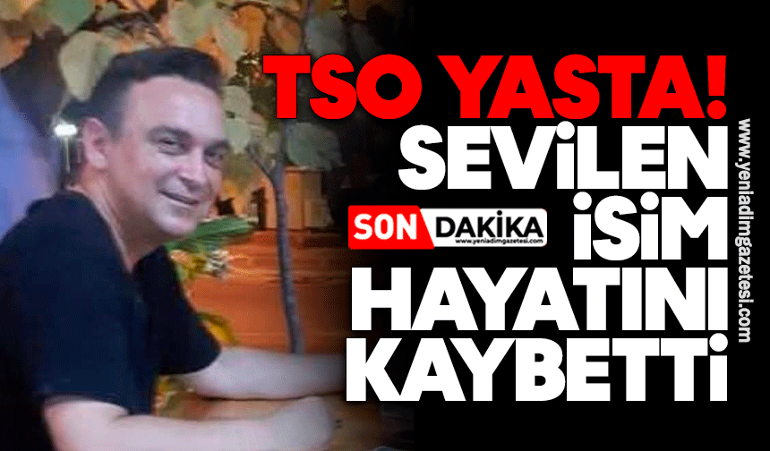 TSO yasta: Sevilen isim hayatını kaybetti