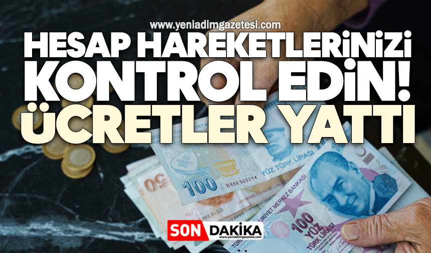 Hesap hareketlerinizi kontrol edin! Ücretler yattı