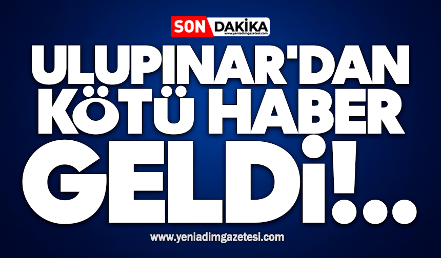 Ulupınar'dan kötü haber geldi