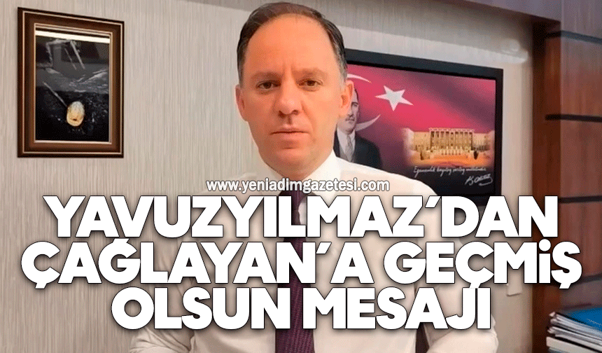 Yavuzyılmaz’dan Çağlayan’a geçmiş olsun mesajı